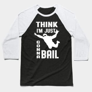 Think I'm Gonna Bail Skydiver Design Baseball T-Shirt